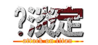 揪淡定 (attack on titan)