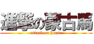 進撃の蒙古馬 (attack on horse)