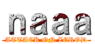 ｎａａａ (ATTACK ON ZEROD)