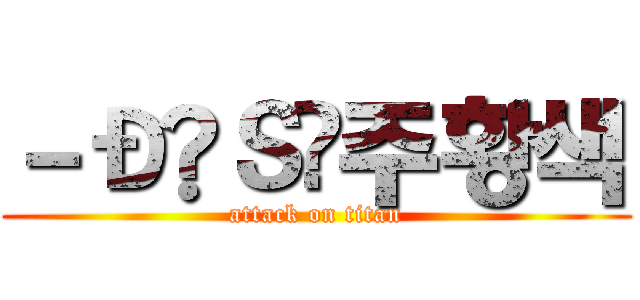 －Ð₦Ｓ‣주황색 (attack on titan)