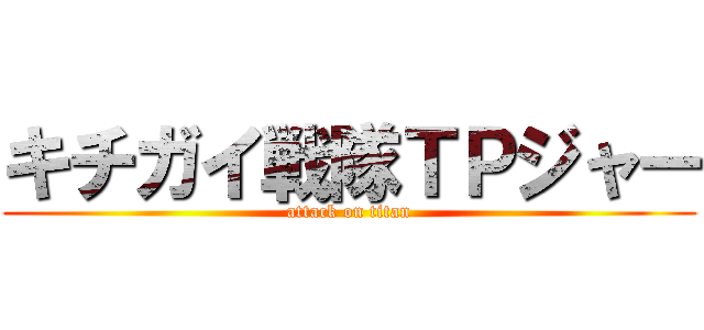 キチガイ戦隊ＴＰジャー (attack on titan)