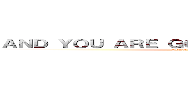 ＡＮＤ ＹＯＵ ＡＲＥ ＧＯＩＮＧ ＴＯ ＬＩＫＥ ＩＴ (Attack on fluffly)