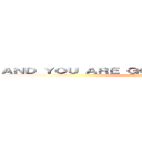 ＡＮＤ ＹＯＵ ＡＲＥ ＧＯＩＮＧ ＴＯ ＬＩＫＥ ＩＴ (Attack on fluffly)