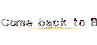 Ｃｏｍｅ ｂａｃｋ ｔｏ Ｂｉｉ (attack on titan)