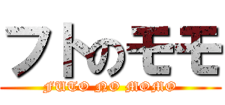 フトのモモ (FUTO NO MOMO)