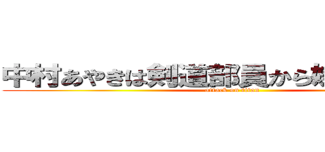 中村あやきは剣道部員から嫌われている🤩 (attack on titan)