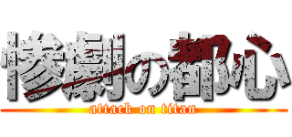 惨劇の都心 (attack on titan)