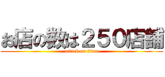 お店の数は２５０店舗 (attack on titan)