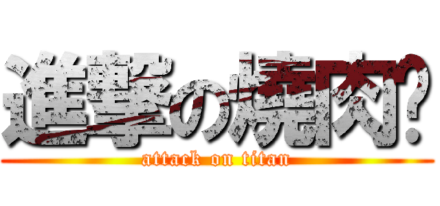 進撃の燒肉眾 (attack on titan)