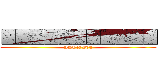 ■■■■■■■■■■■ (attack on DCT)