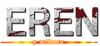 ＥＲＥＮ (y mikasa)