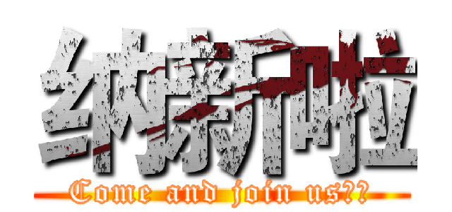 纳新啦 (Come and join us？！)