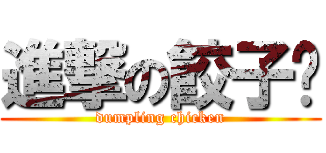 進撃の餃子雞 (dumpling chicken)