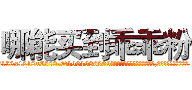 哪能买到乖乖粉 (哪能买到乖乖粉【电.话156x1318x7580-Q1991936399鑫宏药业】我们做的是长期生意,靠的是老客户长期支持
参考消息网2月20日报道 韩媒称，“剩女多、离婚率高的城市，房价一定会上涨。”这是中国经济学家金岩石2016年12月参加在上海举行的房地产相关论坛时说的话。
)