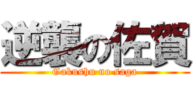 逆襲の佐賀 (Gakushu no saga)