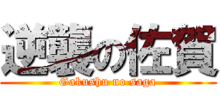 逆襲の佐賀 (Gakushu no saga)