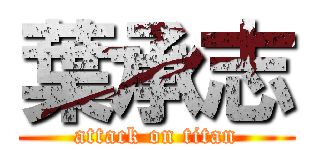 葉承志 (attack on titan)