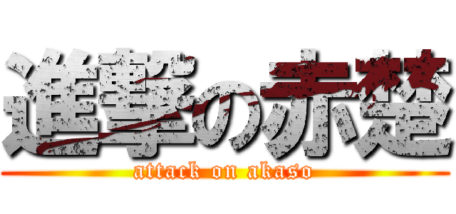 進撃の赤楚 (attack on akaso)