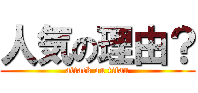 人気の理由？ (attack on titan)