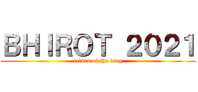 ＢＨＩＲＯＴ ２０２１ (return of the king)