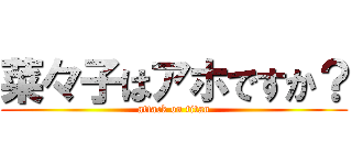 菜々子はアホですか？ (attack on titan)