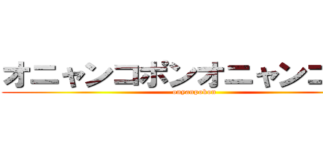 オニャンコポンオニャンコポン (onyanpokon)