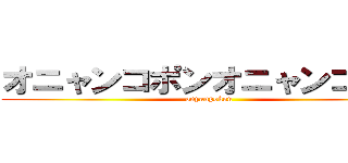 オニャンコポンオニャンコポン (onyanpokon)