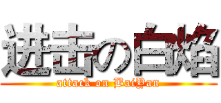 进击の白焰 (attack on BaiYan)