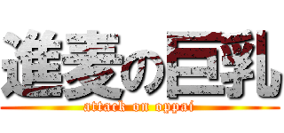 進麦の巨乳 (attack on oppai)