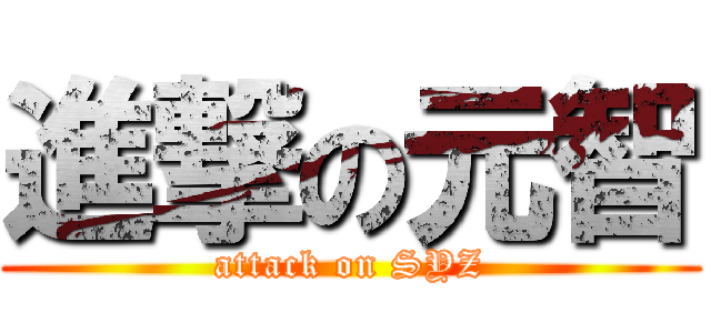 進撃の元智 (attack on SYZ)