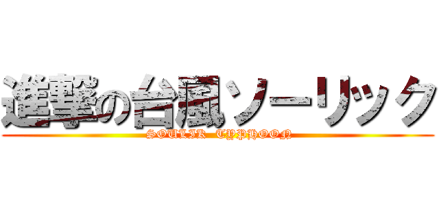 進撃の台風ソーリック ( SOULIK  TYPHOON)