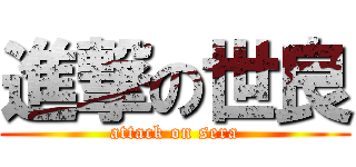 進撃の世良 (attack on sera)