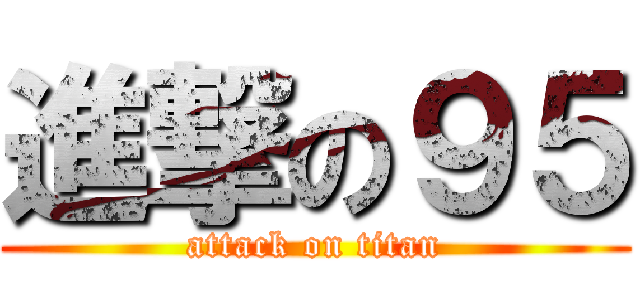 進撃の９５ (attack on titan)