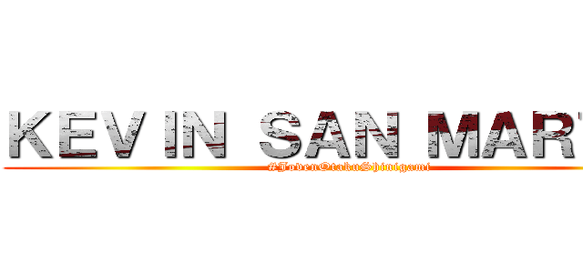 ＫＥＶＩＮ ＳＡＮ ＭＡＲＴＩＮ (#JovenOtakuShinigami)