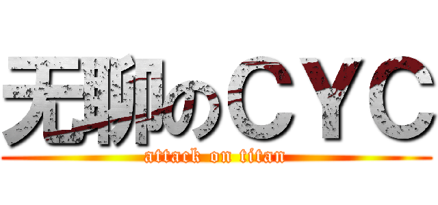 无聊のＣＹＣ (attack on titan)