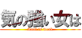 気の強い女は (Anal is weak)