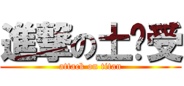 進撃の土鸡受 (attack on titan)