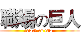 職場の巨人 (attack on titan)