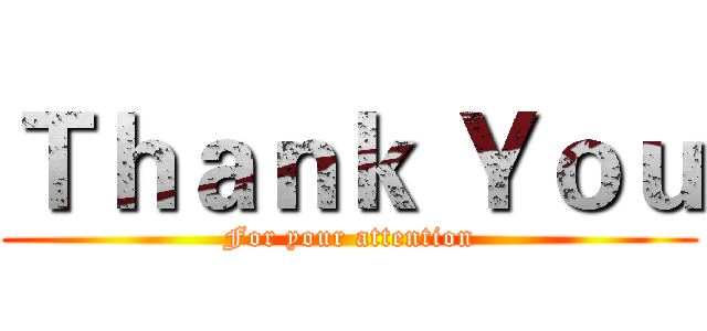 Ｔｈａｎｋ Ｙｏｕ (For your attention)