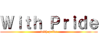 Ｗｉｔｈ Ｐｒｉｄｅ (with pride)