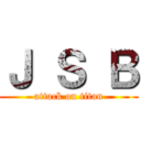 Ｊ Ｓ Ｂ (attack on titan)