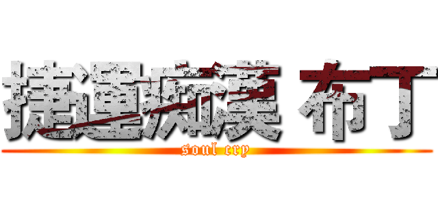 捷運痴漢 布丁 (soul cry)