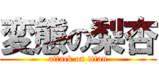 変態の梨杏 (attack on titan)