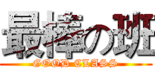 最棒の班 (GOOD CLASS)