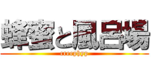 蜂蜜と風呂場 (creephyp)
