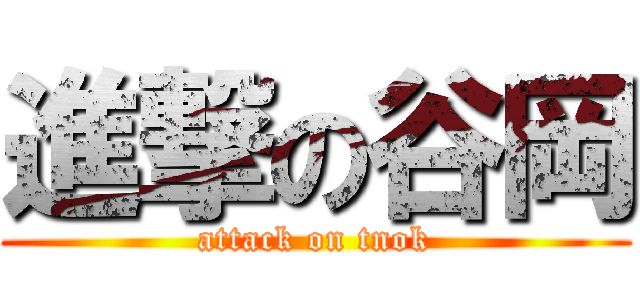 進撃の谷岡 (attack on tnok)
