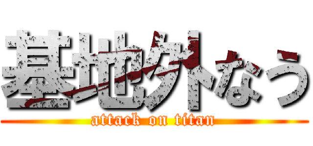 基地外なう (attack on titan)