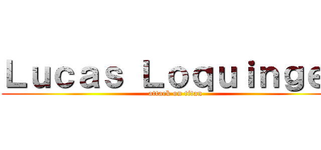Ｌｕｃａｓ Ｌｏｑｕｉｎｇｅｎ (attack on titan)