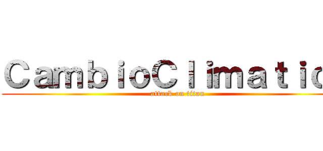 ＣａｍｂｉｏＣｌｉｍａｔｉｃｏ (attack on titan)