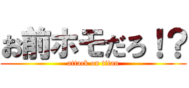 お前ホモだろ！？ (attack on titan)